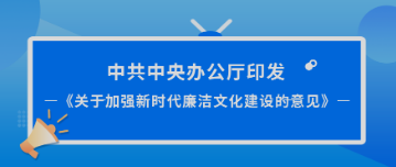 熱點 | 中共中央辦公廳印發(fā)《關(guān)于加強新時代廉潔文化建設(shè)的意見》