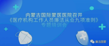 以知促行 廉潔行醫(yī) | 內(nèi)蒙古國際蒙醫(yī)醫(yī)院召開《醫(yī)療機構(gòu)工作人員廉潔從業(yè)九項準(zhǔn)則》專題培訓(xùn)會